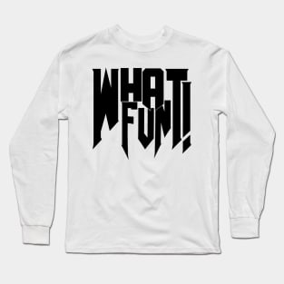 What Fun! Long Sleeve T-Shirt